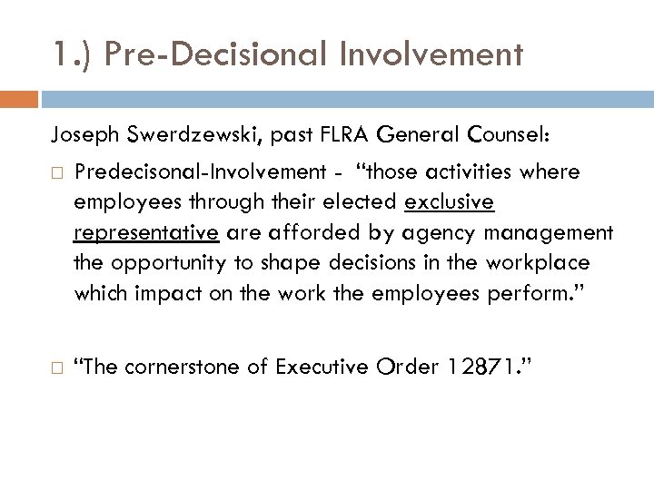 1. ) Pre-Decisional Involvement Joseph Swerdzewski, past FLRA General Counsel: Predecisonal-Involvement - “those activities