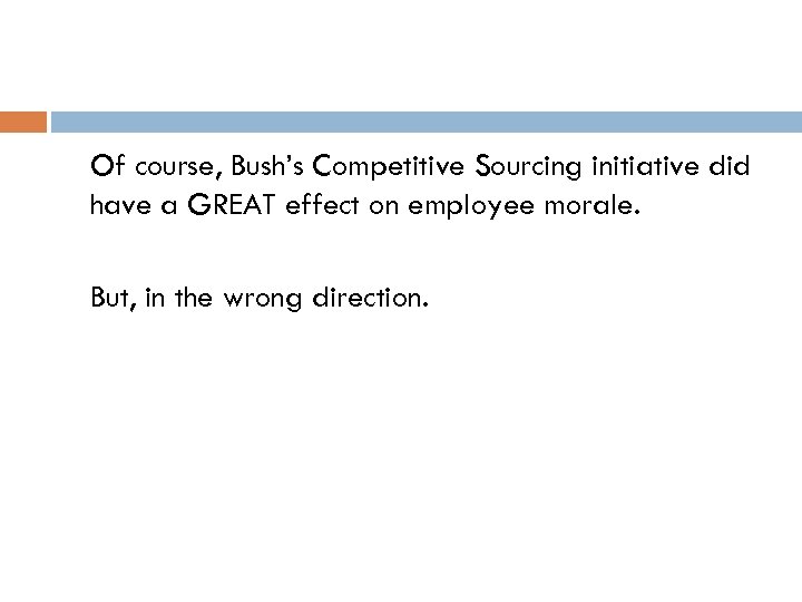 Of course, Bush’s Competitive Sourcing initiative did have a GREAT effect on employee morale.
