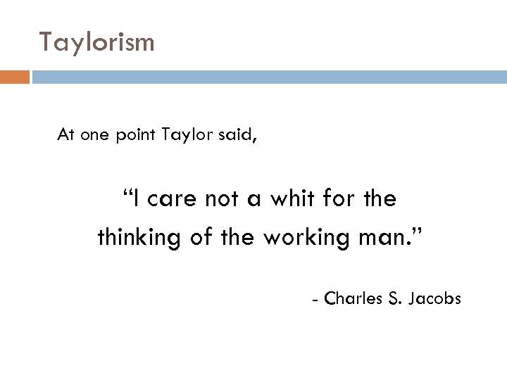 Taylorism At one point Taylor said, “I care not a whit for the thinking