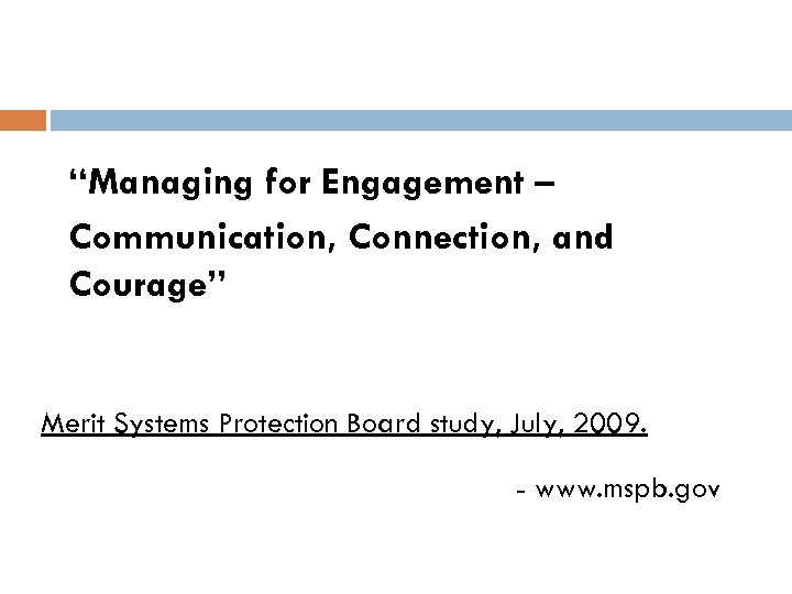 “Managing for Engagement – Communication, Connection, and Courage” Merit Systems Protection Board study, July,