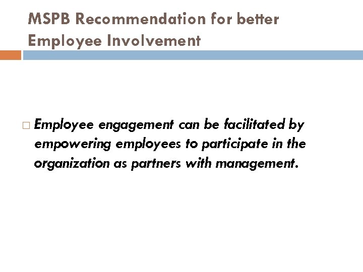 MSPB Recommendation for better Employee Involvement Employee engagement can be facilitated by empowering employees