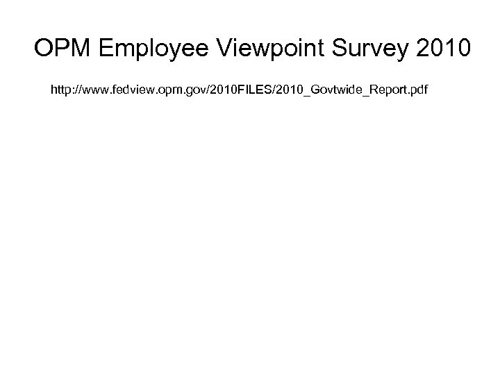 OPM Employee Viewpoint Survey 2010 http: //www. fedview. opm. gov/2010 FILES/2010_Govtwide_Report. pdf 