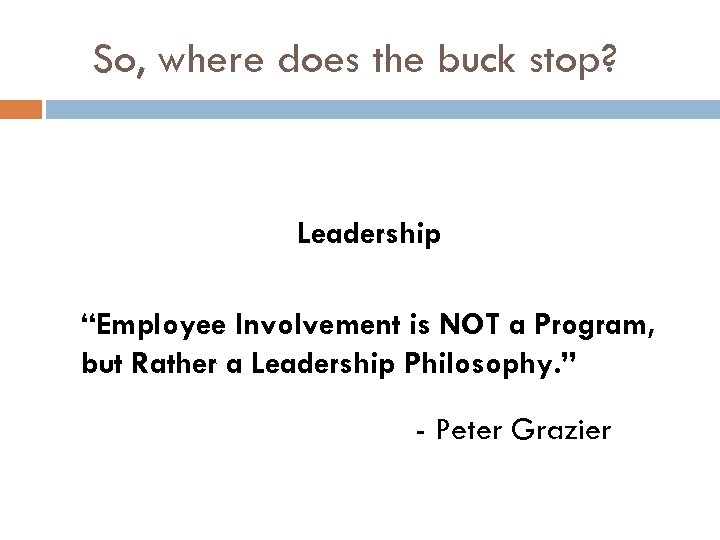 So, where does the buck stop? Leadership “Employee Involvement is NOT a Program, but