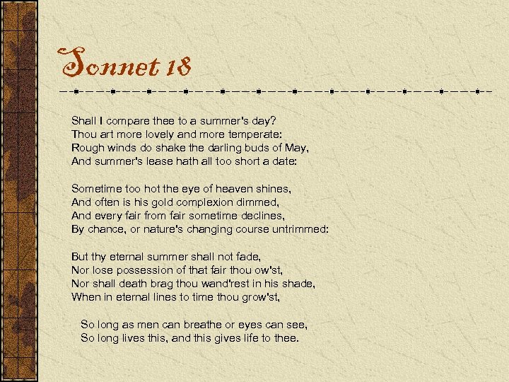 Sonnet 18 Shall I compare thee to a summer's day? Thou art more lovely