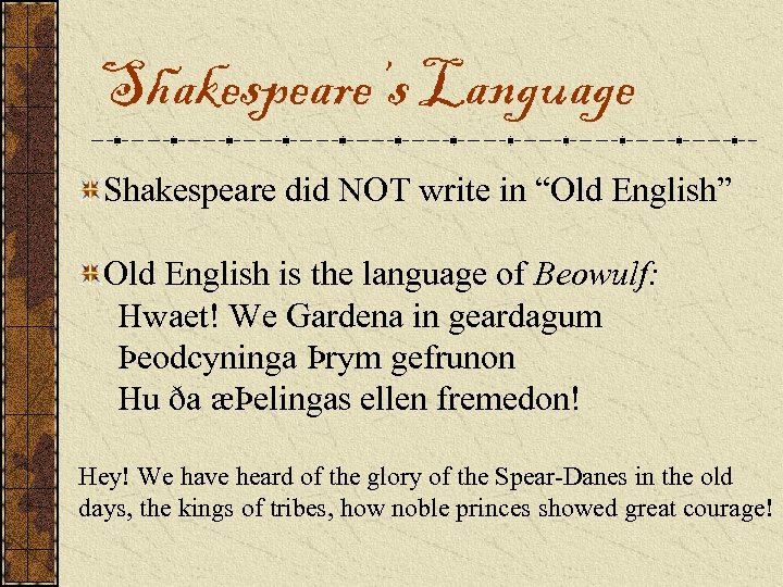 Shakespeare’s Language Shakespeare did NOT write in “Old English” Old English is the language