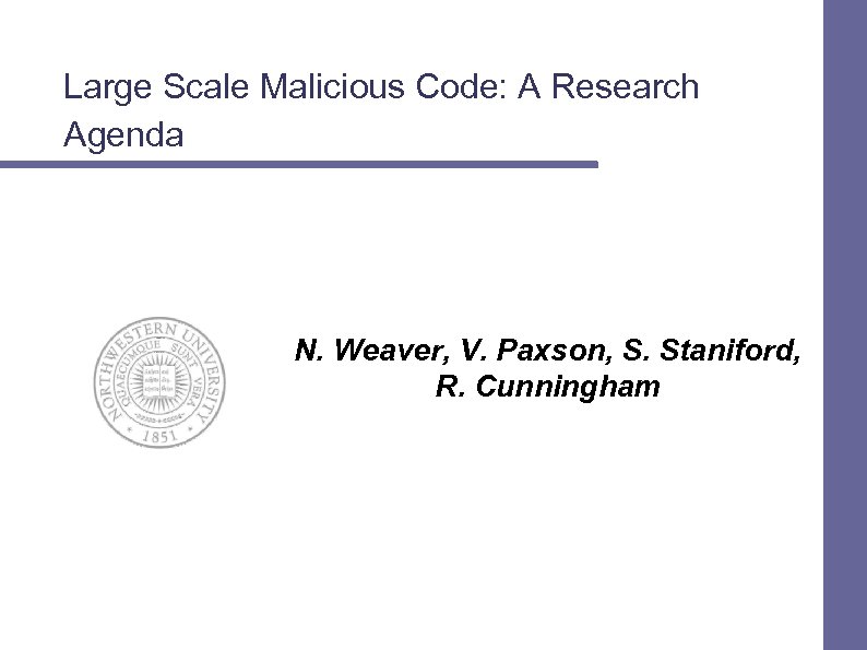 Large Scale Malicious Code: A Research Agenda N. Weaver, V. Paxson, S. Staniford, R.