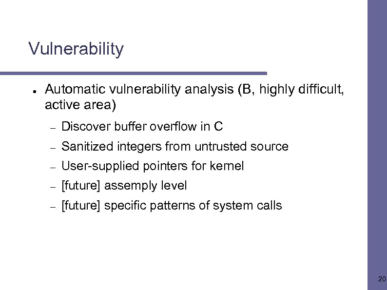 Vulnerability ● Automatic vulnerability analysis (B, highly difficult, active area) – Discover buffer overflow