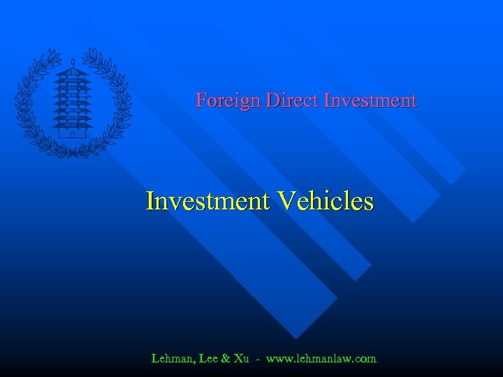 Foreign Direct Investment Vehicles Lehman, Lee & Xu - www. lehmanlaw. com 