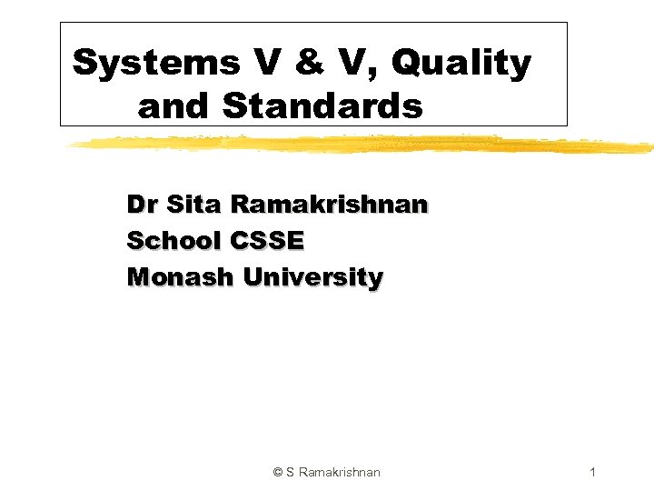 Systems V & V, Quality and Standards Dr Sita Ramakrishnan School CSSE Monash University