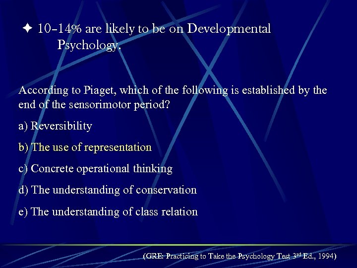  10– 14% are likely to be on Developmental Psychology. According to Piaget, which