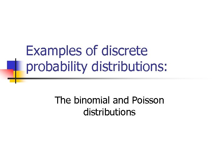 Examples of discrete probability distributions: The binomial and Poisson distributions 