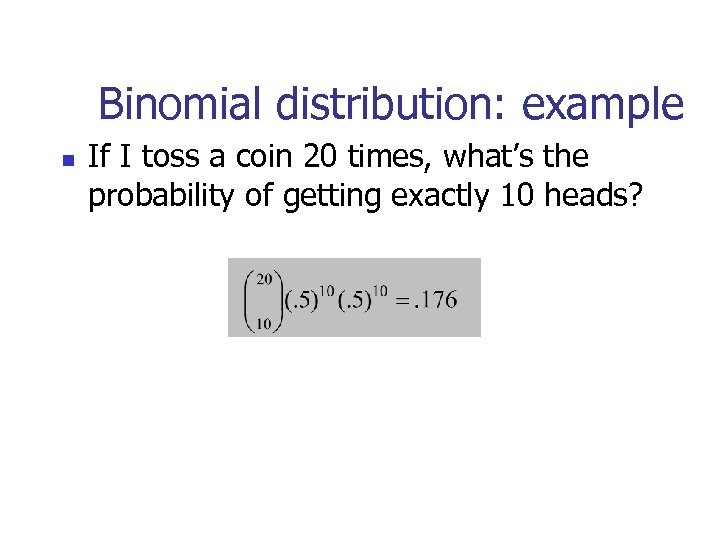 Binomial distribution: example n If I toss a coin 20 times, what’s the probability