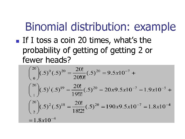 Binomial distribution: example n If I toss a coin 20 times, what’s the probability