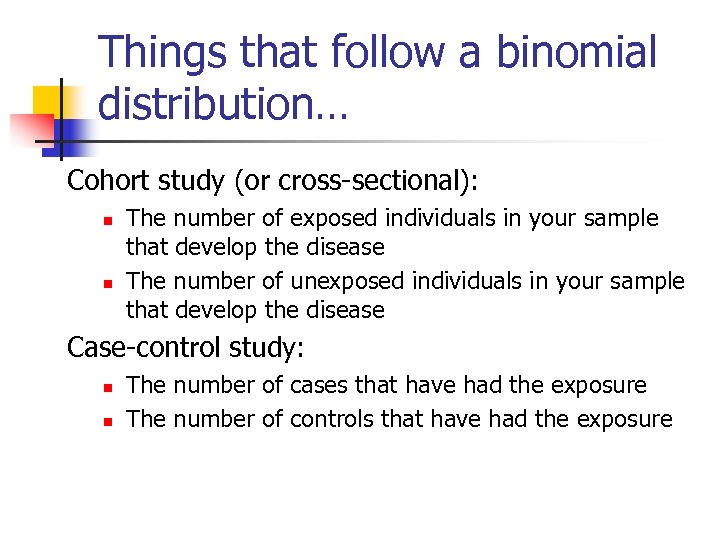 Things that follow a binomial distribution… Cohort study (or cross-sectional): n n The number