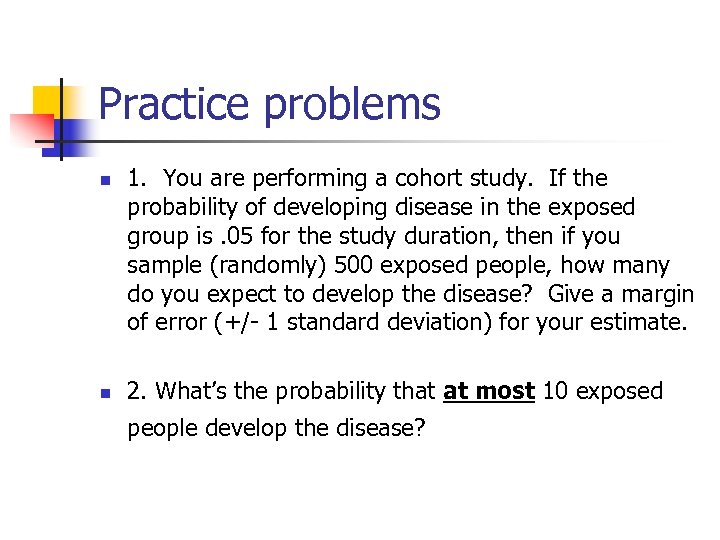 Practice problems n n 1. You are performing a cohort study. If the probability