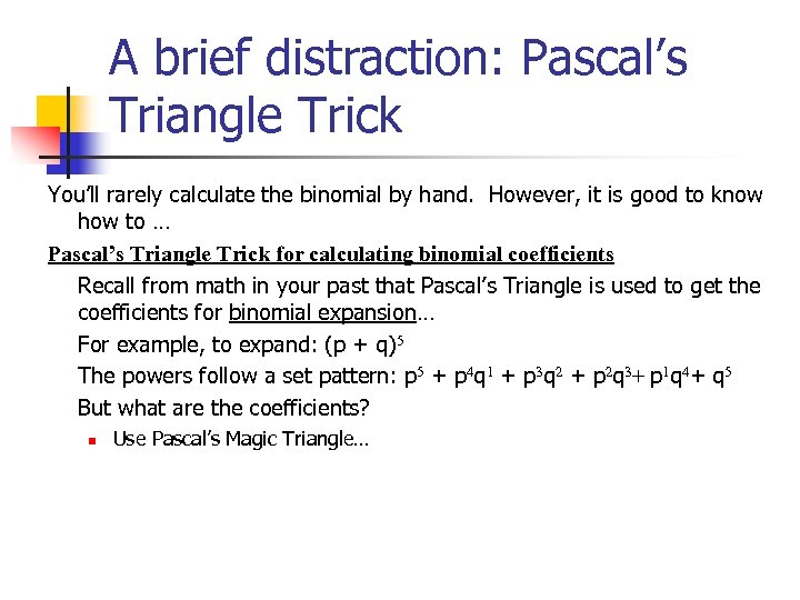 A brief distraction: Pascal’s Triangle Trick You’ll rarely calculate the binomial by hand. However,