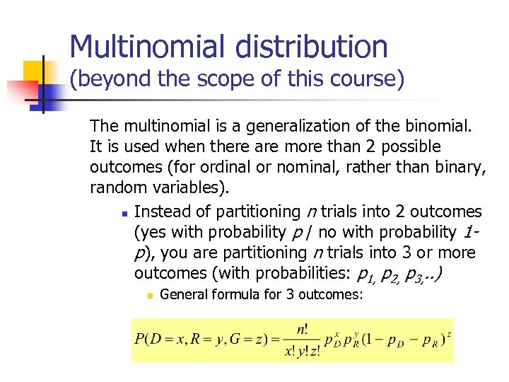 Multinomial distribution (beyond the scope of this course) The multinomial is a generalization of