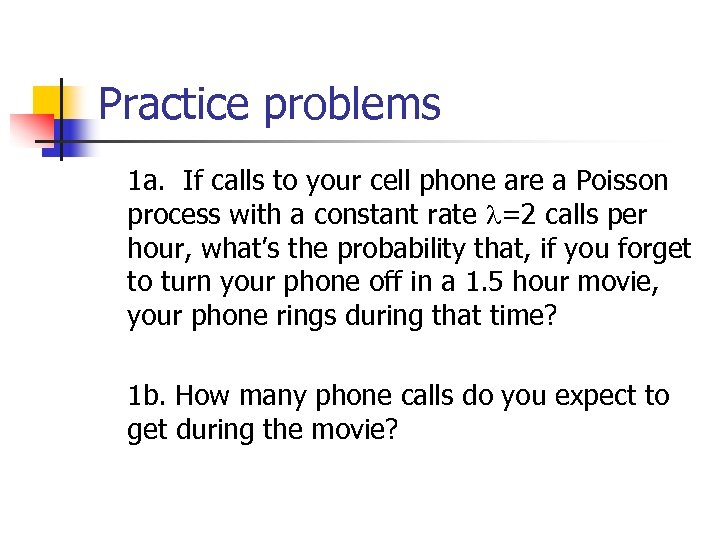 Practice problems 1 a. If calls to your cell phone are a Poisson process