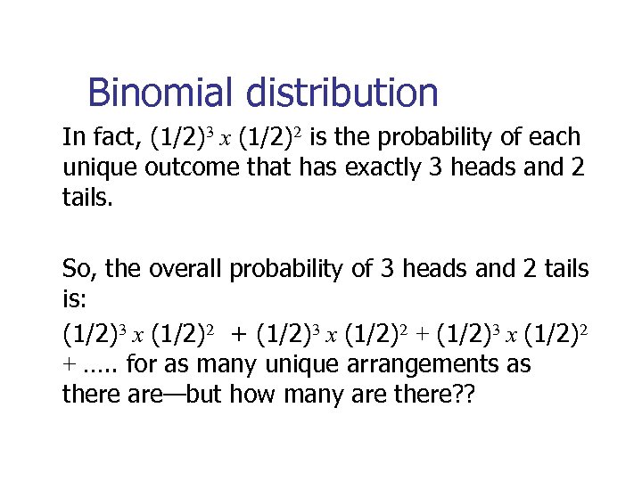 Binomial distribution In fact, (1/2)3 x (1/2)2 is the probability of each unique outcome