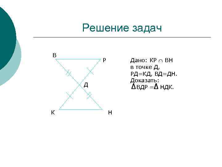 Решение задач В Дано: КР ВН в точке Д, РД=КД, ВД=ДН. Доказать: ВДР =