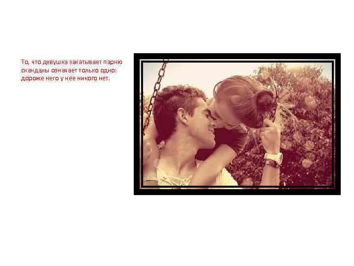 То, что девушка закатывает парню скандалы означает только одно: дороже него у нее никого