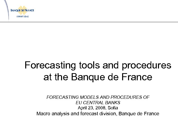 Forecasting tools and procedures at the Banque de France FORECASTING MODELS AND PROCEDURES OF