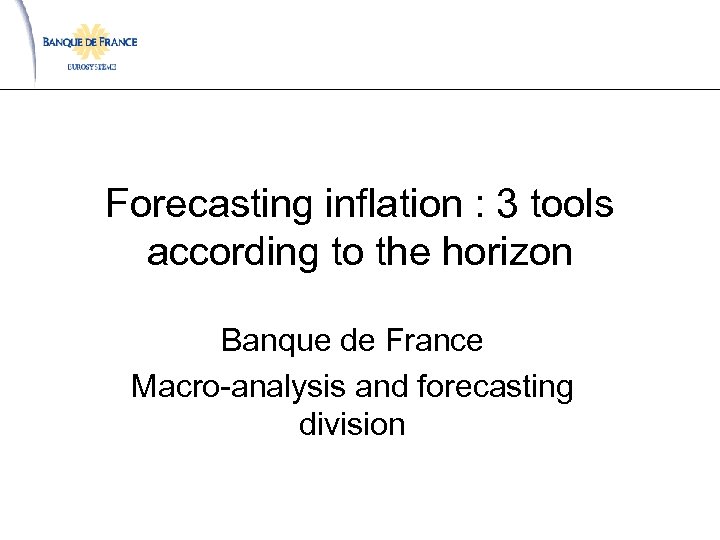Forecasting inflation : 3 tools according to the horizon Banque de France Macro-analysis and