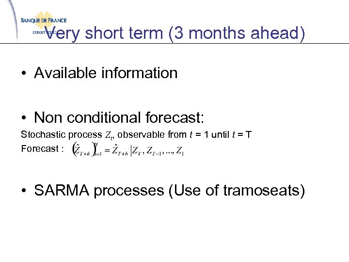 Very short term (3 months ahead) • Available information • Non conditional forecast: Stochastic