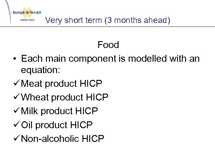 Very short term (3 months ahead) Food • Each main component is modelled with