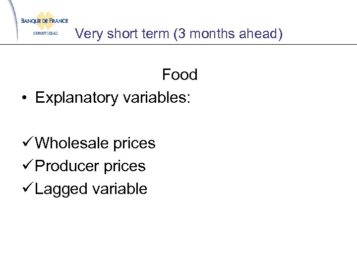 Very short term (3 months ahead) Food • Explanatory variables: ü Wholesale prices ü