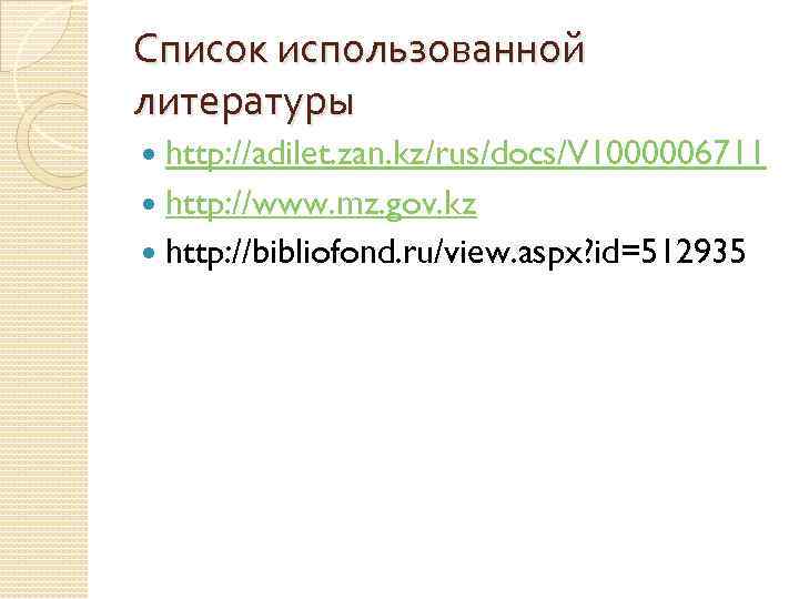Список использованной литературы http: //adilet. zan. kz/rus/docs/V 1000006711 http: //www. mz. gov. kz http: