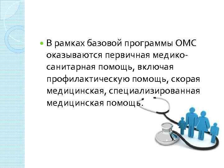  В рамках базовой программы ОМС оказываются первичная медикосанитарная помощь, включая профилактическую помощь, скорая