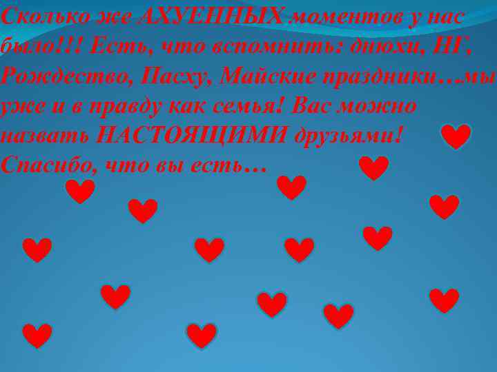 Сколько же АХУЕННЫХ моментов у нас было!!! Есть, что вспомнить: днюхи, НГ, Рождество, Пасху,
