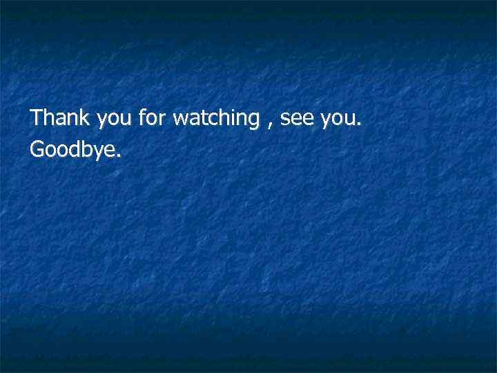 Thank you for watching , see you. Goodbye. 