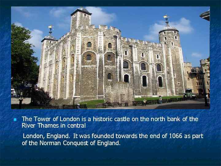  The Tower of London is a historic castle on the north bank of