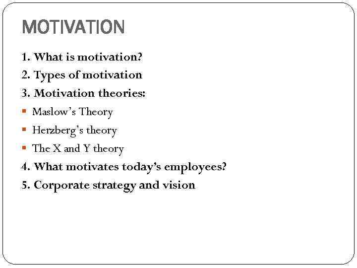 MOTIVATION 1. What is motivation? 2. Types of motivation 3. Motivation theories: § Maslow’s