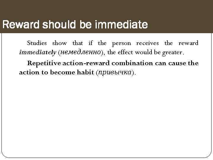 Reward should be immediate Studies show that if the person receives the reward immediately
