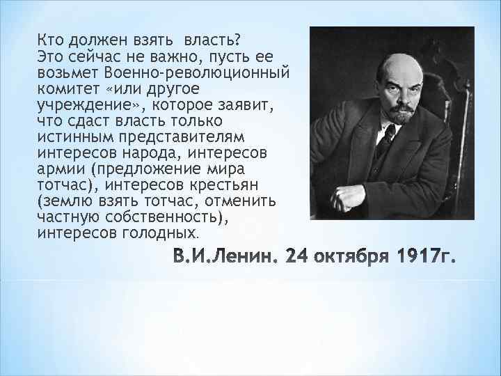 Кто должен взять власть? Это сейчас не важно, пусть ее возьмет Военно-революционный комитет «или