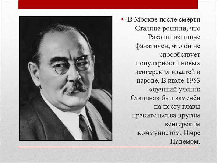  • В Москве после смерти Сталина решили, что Ракоши излишне фанатичен, что он