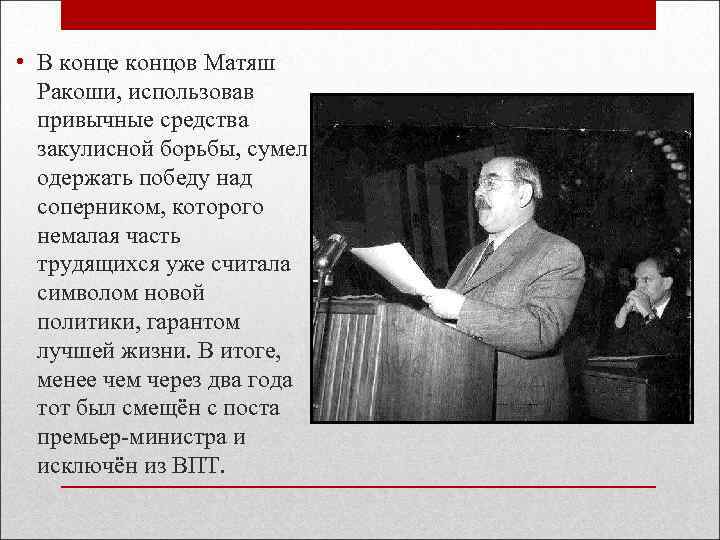  • В конце концов Матяш Ракоши, использовав привычные средства закулисной борьбы, сумел одержать