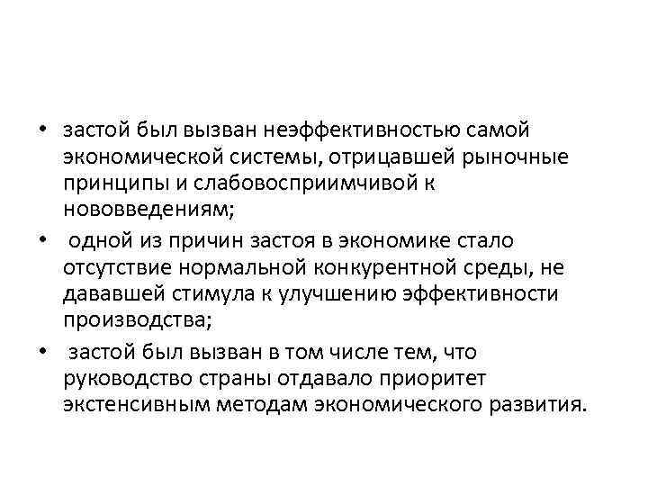  • застой был вызван неэффективностью самой экономической системы, отрицавшей рыночные принципы и слабовосприимчивой