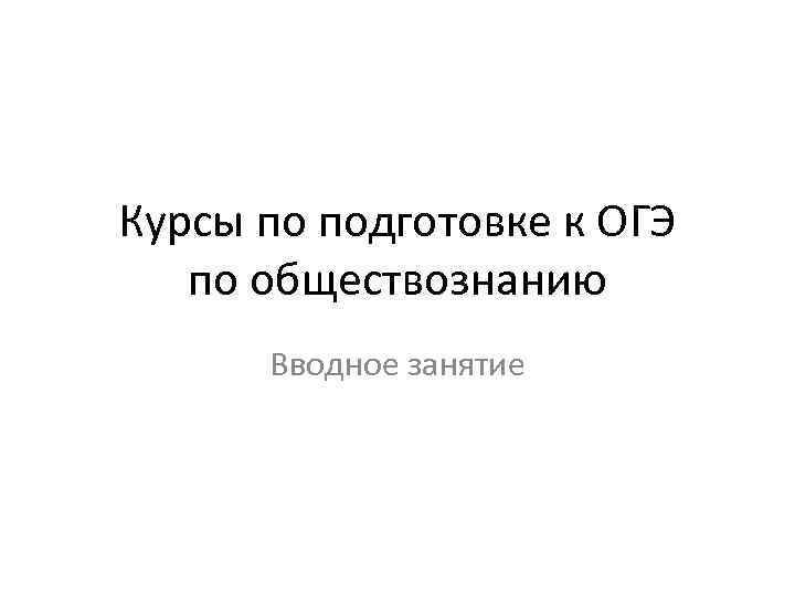 Курсы по подготовке к ОГЭ по обществознанию Вводное занятие 