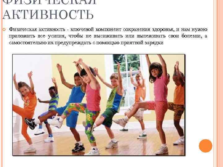 ФИЗИЧЕСКАЯ АКТИВНОСТЬ Физическая активность - ключевой компонент сохранения здоровья, и нам нужно приложить все