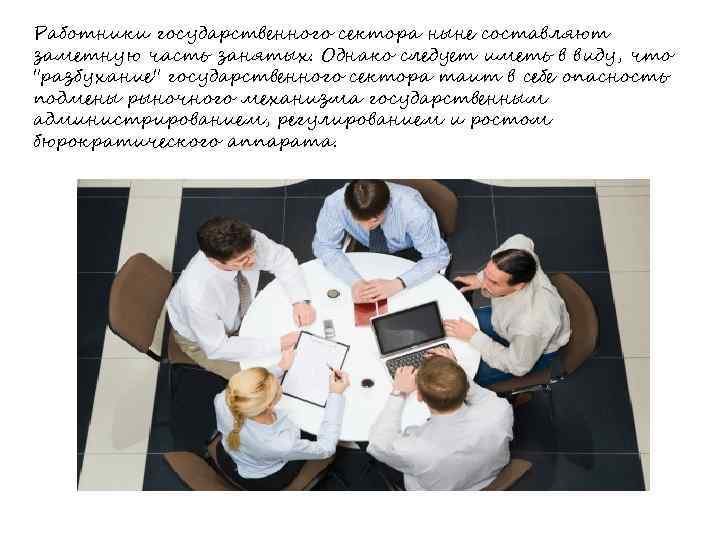 Работники государственного сектора ныне составляют заметную часть занятых. Однако следует иметь в виду, что