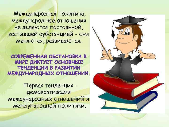 Международная политика, международные отношения не являются постоянной, застывшей субстанцией - они меняются, развиваются. Первая