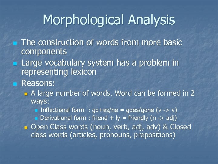 Morphological Analysis n n n The construction of words from more basic components Large