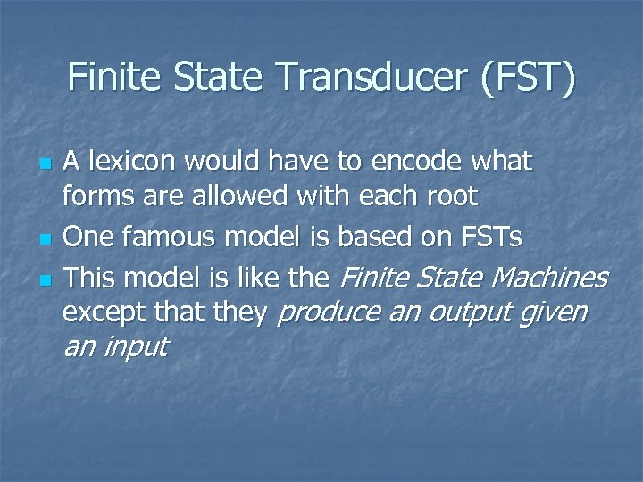 Finite State Transducer (FST) n n n A lexicon would have to encode what