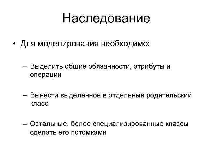 Наследование • Для моделирования необходимо: – Выделить общие обязанности, атрибуты и операции – Вынести