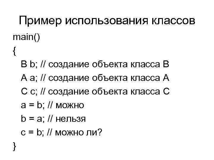 Пример использования классов main() { B b; // создание объекта класса B A a;