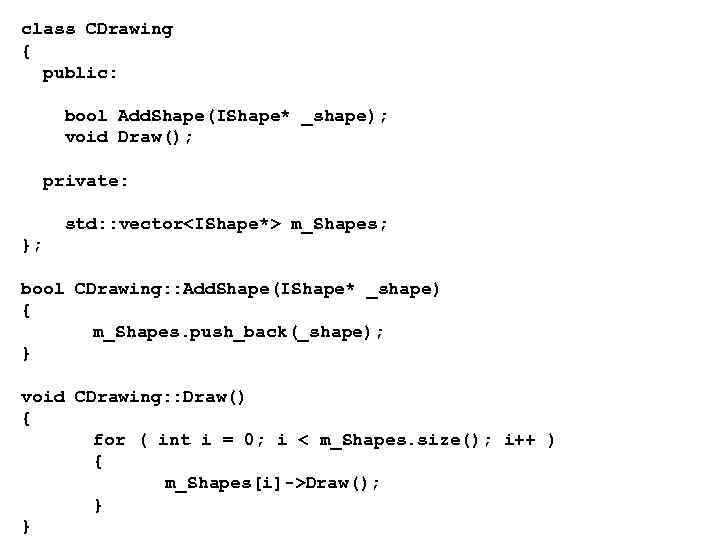 class CDrawing { public: bool Add. Shape(IShape* _shape); void Draw(); private: std: : vector<IShape*>